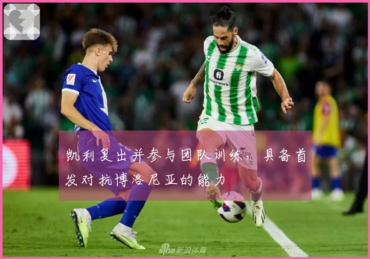 凯利复出并参与团队训练，具备首发对抗博洛尼亚的能力