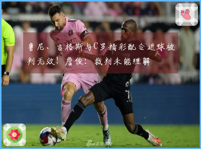鲁尼、吉格斯与C罗精彩配合进球被判无效！詹俊：裁判未能理解