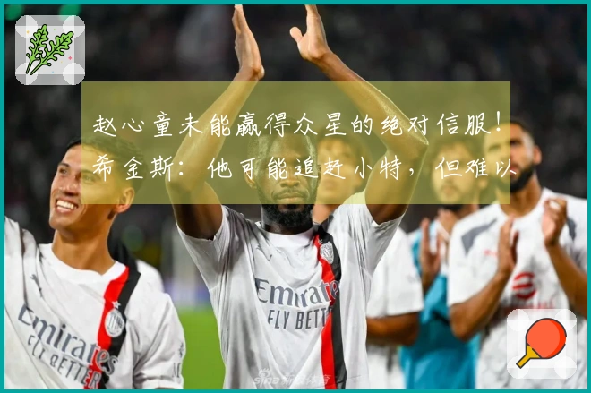 赵心童未能赢得众星的绝对信服！希金斯：他可能追赶小特，但难以超越