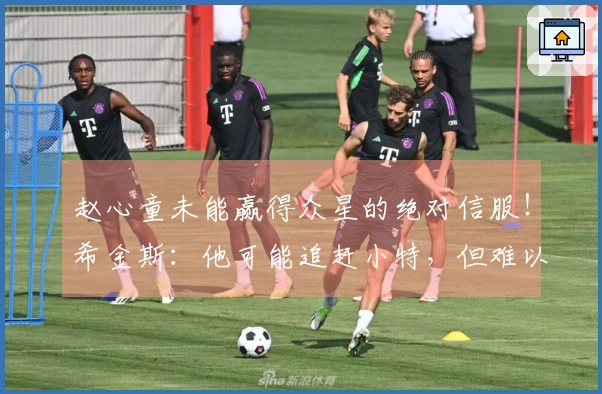 赵心童未能赢得众星的绝对信服！希金斯：他可能追赶小特，但难以超越